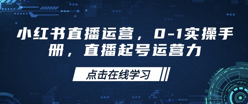 小红书直播运营，0-1实操手册，直播起号运营力-非凡网-资源网-最新项目分享网站