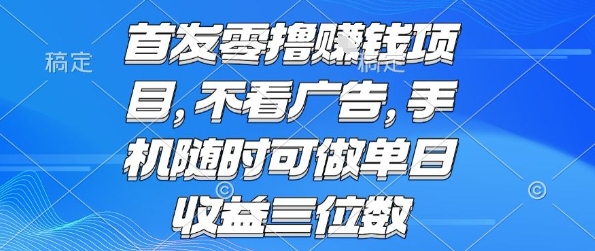 首发零撸挣钱项目 不看广告 手机随时可做 单日收益三位数【揭秘】-非凡网-资源网-最新项目分享网站