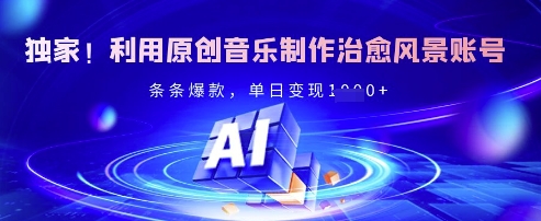 独家！利用原创音乐制作治愈风景账号，条条爆款，单日变现多张-非凡网-资源网-最新项目分享网站
