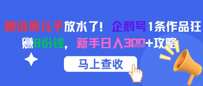 腾讯亲儿子放水了！企鹅号1条作品狂挣8份钱，新手日入3张+攻略-非凡网-资源网-最新项目分享网站