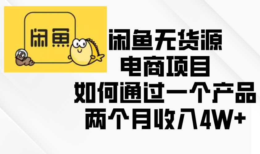 闲鱼无货源电商项目，如何通过一个产品两个月收入4W+-非凡网-资源网-最新项目分享网站