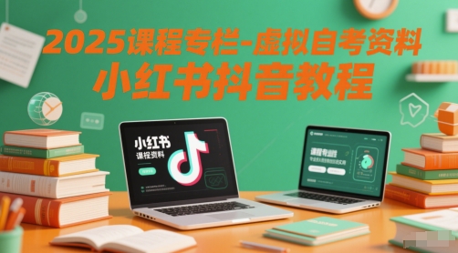 2025课程专栏-虚拟自考资料小红书抖音教程-非凡网-资源网-最新项目分享网站
