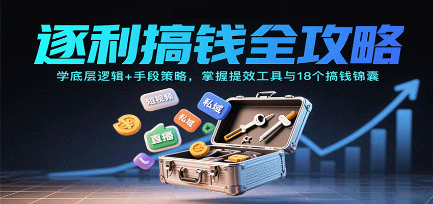 逐利搞钱全攻略：学底层逻辑+手段策略，掌握提效工具与18个搞钱锦囊-非凡网-资源网-最新项目分享网站
