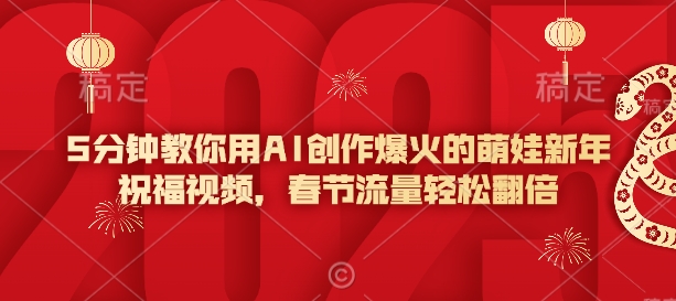 5分钟教你用AI创作爆火的萌娃新年祝福视频，春节流量轻松翻倍-非凡网-资源网-最新项目分享网站