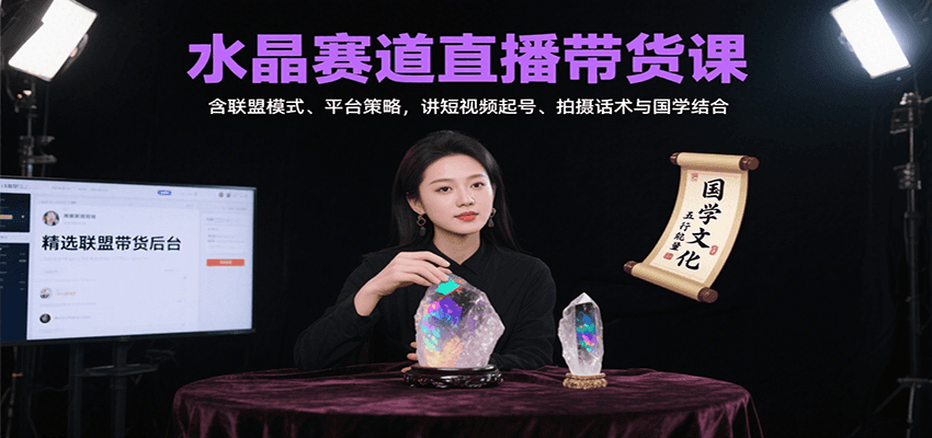 水晶赛道直播带货课：含联盟模式、平台策略，讲短视频起号、拍摄话术与国学结合-非凡网-资源网-最新项目分享网站