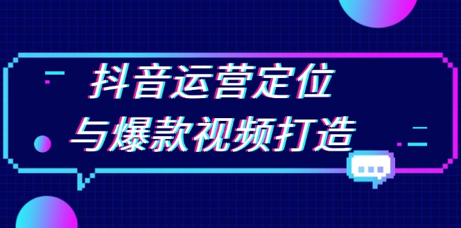 抖音运营定位与爆款视频打造：定位运营方向，挖掘爆款选题，提升播放量-非凡网-资源网-最新项目分享网站