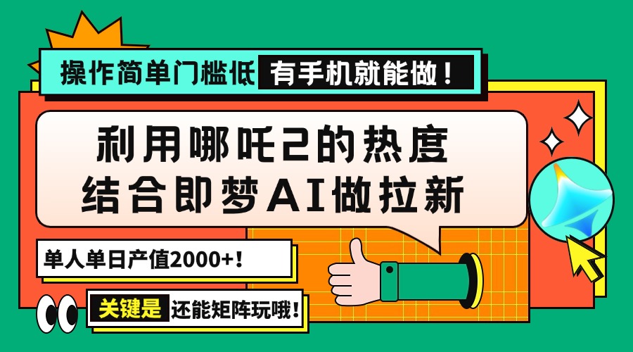 用哪吒2热度结合即梦AI做拉新，单日产值2000+，操作简单门槛低，有手机…-非凡网-资源网-最新项目分享网站
