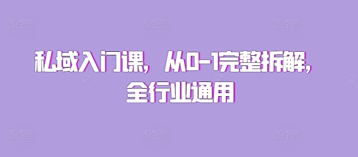 私域入门课，从0-1完整拆解，全行业通用-非凡网-资源网-最新项目分享网站