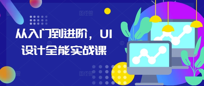 从入门到进阶，UI设计全能实战课-非凡网-资源网-最新项目分享网站