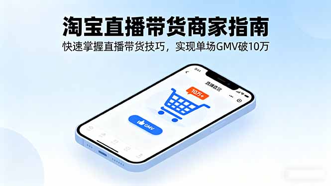 淘宝直播带货商家指南，快速掌握直播带货技巧，实现单场GMV破10万-非凡网-资源网-最新项目分享网站