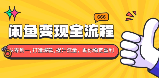 闲鱼变现全流程：你从零到一, 打造爆款, 提升流量，助你稳定盈利-非凡网-资源网-最新项目分享网站