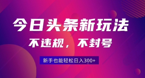 2025今日头条原创玩法5.0，不违规不封号，零门槛新手跟着做也能日入3张+-非凡网-资源网-最新项目分享网站