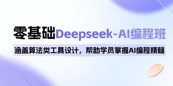 0基础Deepseek-AI编程班，涵盖算法类工具设计，帮助学员掌握AI编程精髓-非凡网-资源网-最新项目分享网站