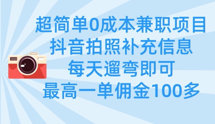 超简单0成本兼职项目，拍照补充信息，每天遛弯即可，最高一单佣金100多-非凡网-资源网-最新项目分享网站