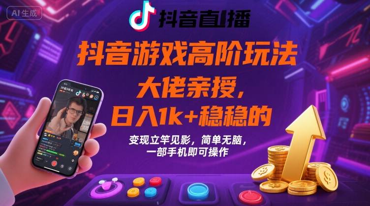 抖音游戏大佬高阶玩法，日入 1k + 稳稳的，变现立竿见影，简单无脑，一部手机即可操作【揭秘】-非凡网-资源网-最新项目分享网站