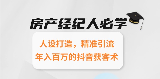 房产经纪人必学：人设打造，精准引流，年入百万的抖音获客术-非凡网-资源网-最新项目分享网站