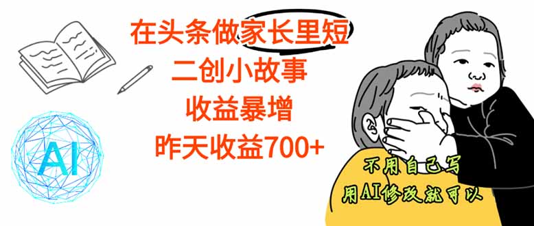 【劲爆】在头条做家长里短二创小故事，收益暴增，这个月我已经赚了1.5W+-非凡网-资源网-最新项目分享网站