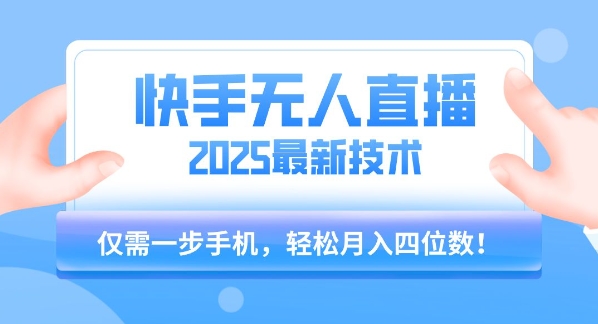 【快手无人直播】2025年最新玩法，只需一部手机，轻松月入四位数【揭秘】-非凡网-资源网-最新项目分享网站