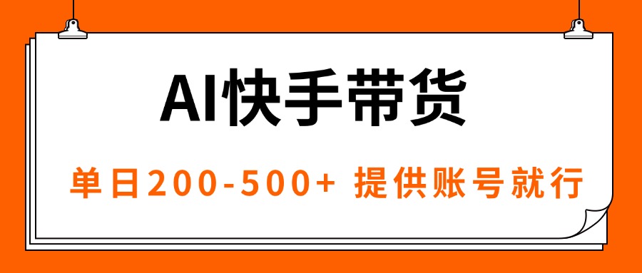 AI黑科技快手带货，提供账号就行，独家AB技术，单日200-500+-非凡网-资源网-最新项目分享网站