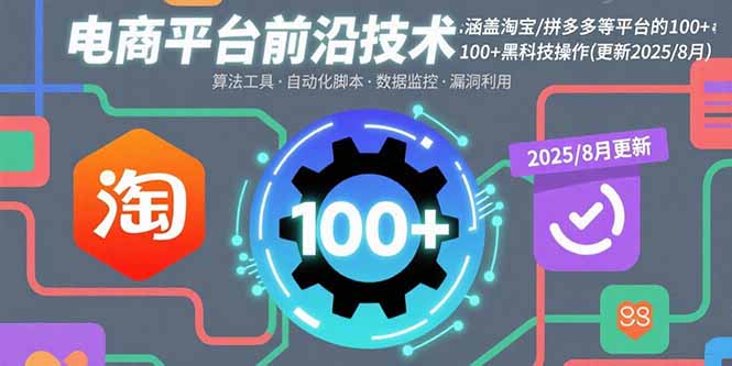 电商平台前沿技术：涵盖淘宝/拼多多等平台的100+黑科技操作(更新2025-8月-非凡网-资源网-最新项目分享网站