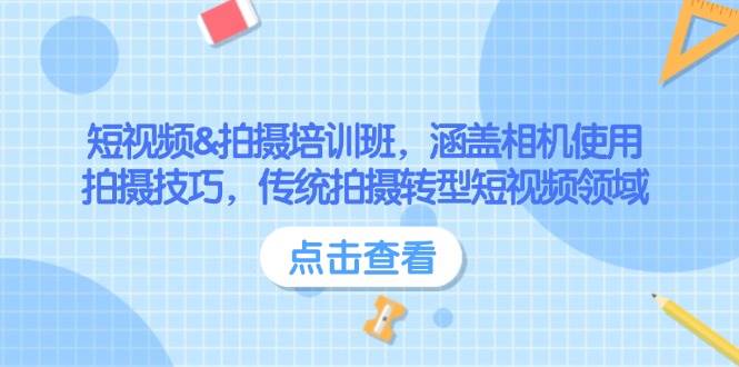 短视频&拍摄培训班，涵盖相机使用、拍摄技巧，传统拍摄转型短视频领域-非凡网-资源网-最新项目分享网站