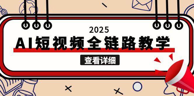 2025AI短视频全链路教学，文案图片视频生成，解决自媒体创作痛点-非凡网-资源网-最新项目分享网站