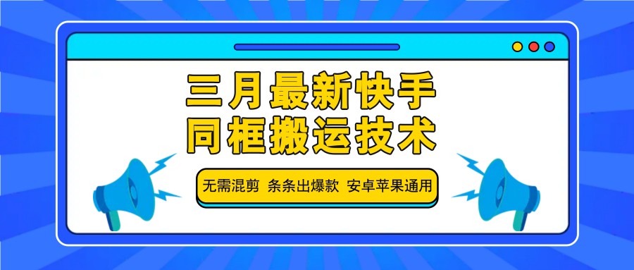 三月最新快手同框搬运技术，无需混剪 条条出爆款 安卓苹果通用-非凡网-资源网-最新项目分享网站