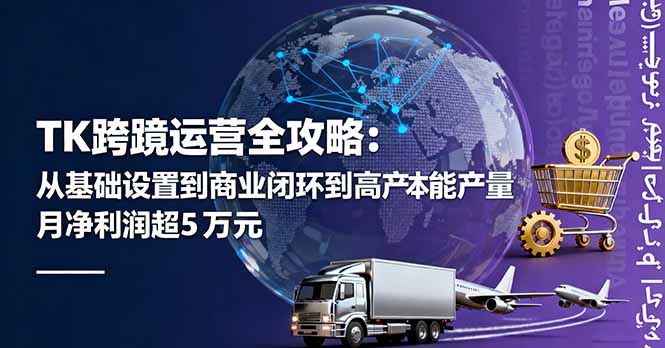 TK跨境运营全攻略：从基础设置到商业闭环到低成本量产，月净利润超5万美元-非凡网-资源网-最新项目分享网站