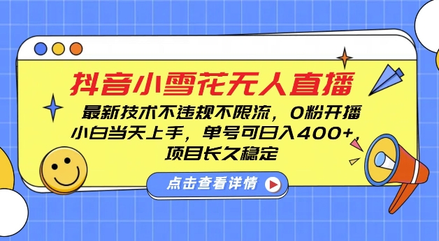 DY小雪花无人直播，0粉开播，不违规不限流，新手单号可日入4张，长久稳定【揭秘】-非凡网-资源网-最新项目分享网站