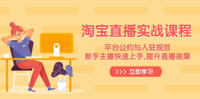 淘宝直播实战课程，平台公约与入驻规范，新手主播快速上手, 提升直播效果-非凡网-资源网-最新项目分享网站