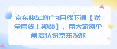 京东快车推广3月线下课【送全套线上视频】，带大家换个角度认识京东投放-非凡网-资源网-最新项目分享网站