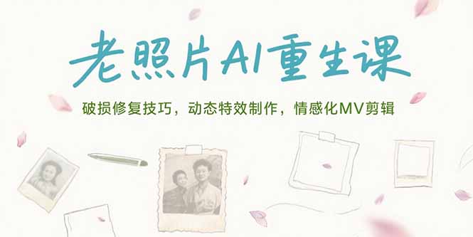 老照片AI重生课，破损修复技巧，动态特效制作，情感化MV剪辑-非凡网-资源网-最新项目分享网站