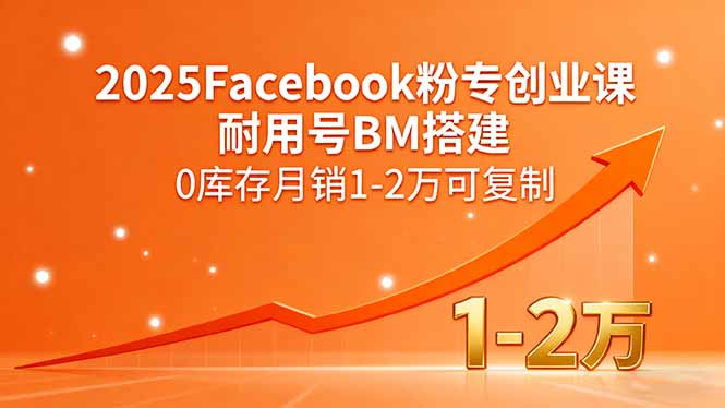 2025Facebook粉专创业课，耐用号BM搭建，0库存月销1-2万可复制-非凡网-资源网-最新项目分享网站