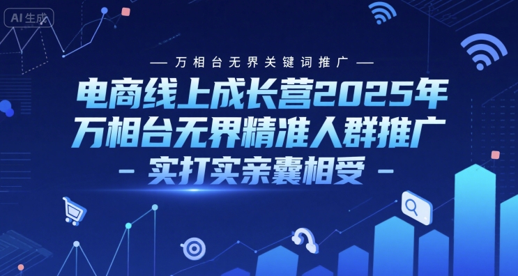电商线上成长营2025年，万相台无界关键词推广-万相台无界精准人群推广-实打实亲囊相受-非凡网-资源网-最新项目分享网站