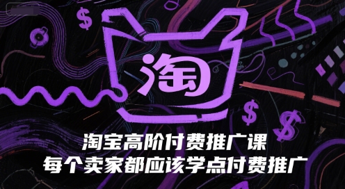 淘宝高阶付费推广课，每个卖家都应该学点付费推广-非凡网-资源网-最新项目分享网站