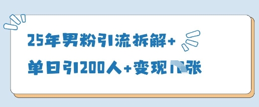 25年男粉引流拆解+单日引200人+变现多张-非凡网-资源网-最新项目分享网站