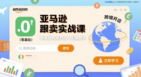 亚马逊跟卖实战课，零基础跨境开店实操教学-非凡网-资源网-最新项目分享网站