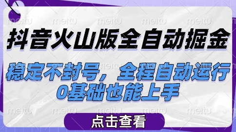 抖音火山版全自动掘金，稳定不封号，全程自动运行，可批量放大操作，0基础也能上手【揭秘】-非凡网-资源网-最新项目分享网站