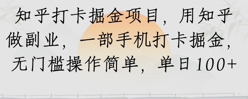 知乎打卡掘金项目，用知乎来做副业，一部手机打卡掘金，无门槛操作简单，单日100+-非凡网-资源网-最新项目分享网站