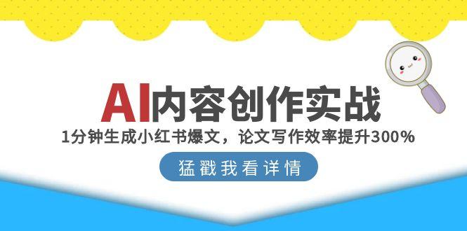 AI内容创作实战：1分钟生成小红书爆文，论文写作效率提升300%-非凡网-资源网-最新项目分享网站