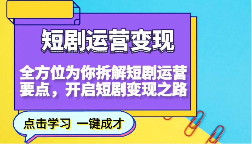 短剧运营变现，全方位为你拆解短剧运营要点，开启短剧变现之路-非凡网-资源网-最新项目分享网站