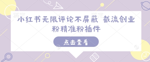 小红书无限评论不屏蔽 截流创业粉精准粉插件-非凡网-资源网-最新项目分享网站