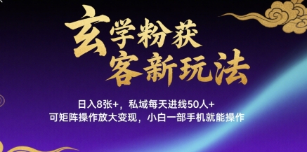 玄学粉获客新玩法日入8张+， 私域每天进线50人+，可矩阵操作放大变现，小白一部手机就能操作-非凡网-资源网-最新项目分享网站