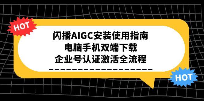 闪播AIGC安装使用指南，电脑手机双端下载，企业号认证激活全流程-非凡网-资源网-最新项目分享网站
