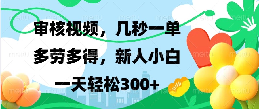 审核视频，几秒一单，多劳多得，新人小白一天轻松300+-非凡网-资源网-最新项目分享网站