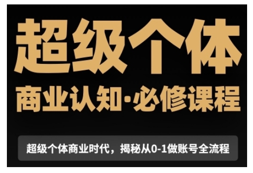 超级个体商业认知觉醒视频课，商业认知·必修课程揭秘从0-1账号全流程-非凡网-资源网-最新项目分享网站
