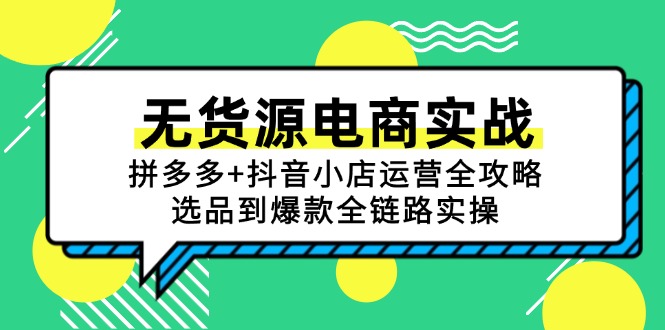 无货源电商实战：拼多多+抖音小店运营全攻略，选品到爆款全链路实操-非凡网-资源网-最新项目分享网站