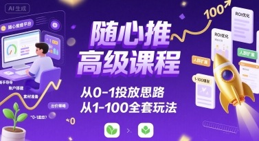 随心推高级课程，从0-1投放思路，也有从1-100的全套玩法-非凡网-资源网-最新项目分享网站