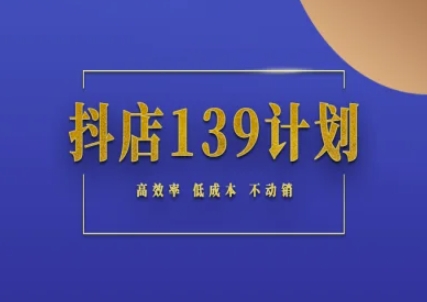 抖店139计划实录手册不动销起店实操方法论，高效率低成本不动销-非凡网-资源网-最新项目分享网站