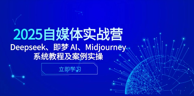 2025自媒体实战营，Deepseek、即梦 AI、Midjourney系统教程及案例实操-非凡网-资源网-最新项目分享网站